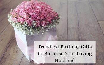 Trendiest Birthday Gifts to  Surprise Your Loving Husband